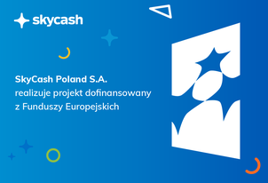 SkyCash Poland S.A. realizuje projekt dofinansowany z Funduszy Europejskich